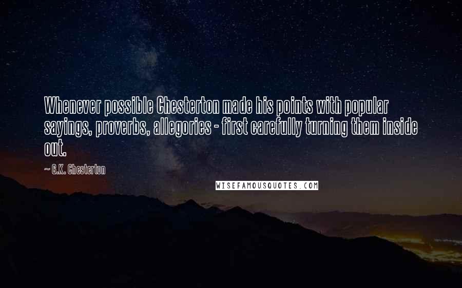 G.K. Chesterton Quotes: Whenever possible Chesterton made his points with popular sayings, proverbs, allegories - first carefully turning them inside out.