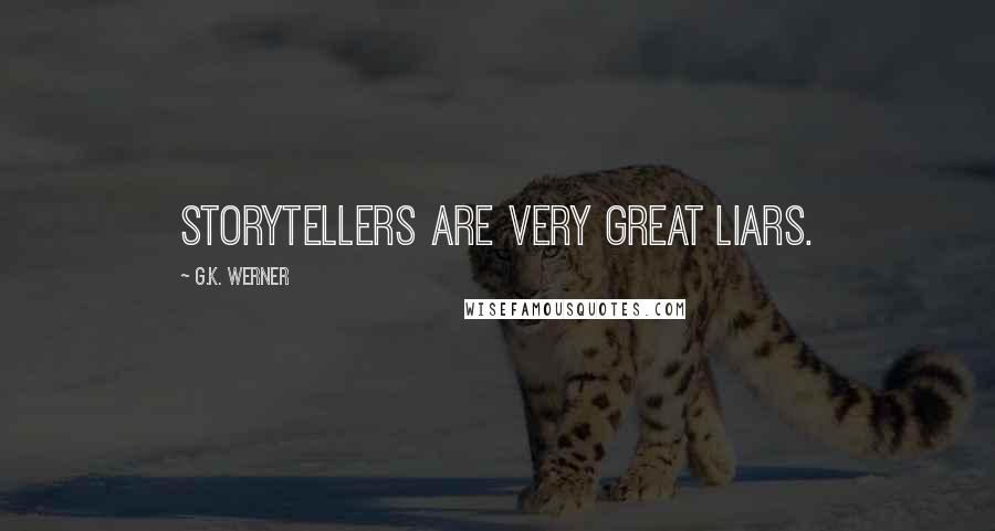 G.K. Werner Quotes: Storytellers are very great liars.