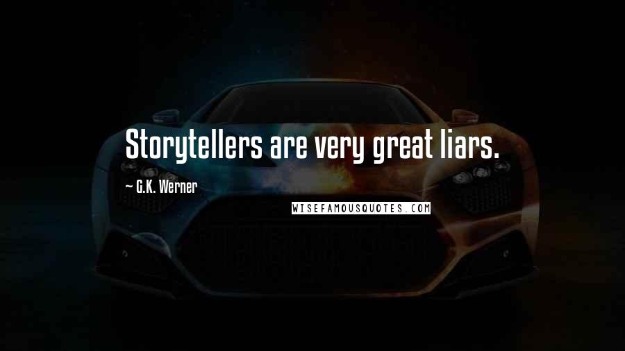 G.K. Werner Quotes: Storytellers are very great liars.
