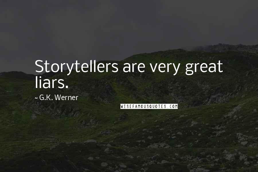 G.K. Werner Quotes: Storytellers are very great liars.