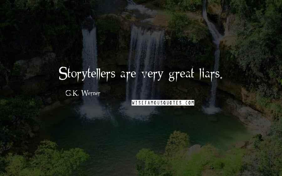 G.K. Werner Quotes: Storytellers are very great liars.