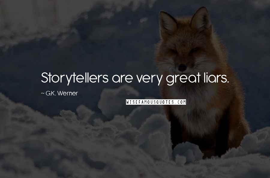 G.K. Werner Quotes: Storytellers are very great liars.