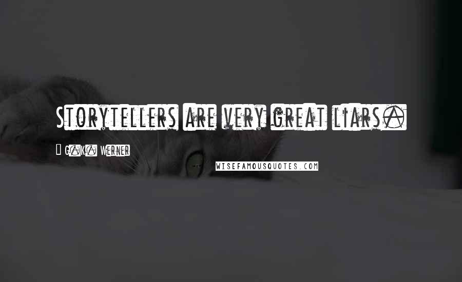 G.K. Werner Quotes: Storytellers are very great liars.