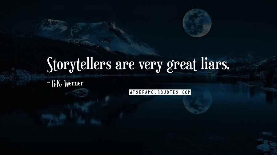 G.K. Werner Quotes: Storytellers are very great liars.