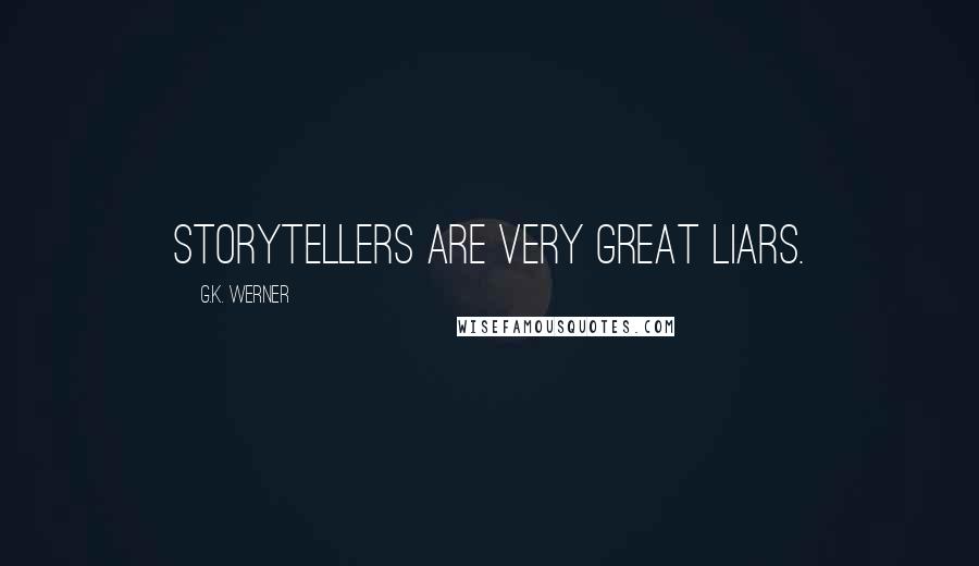 G.K. Werner Quotes: Storytellers are very great liars.