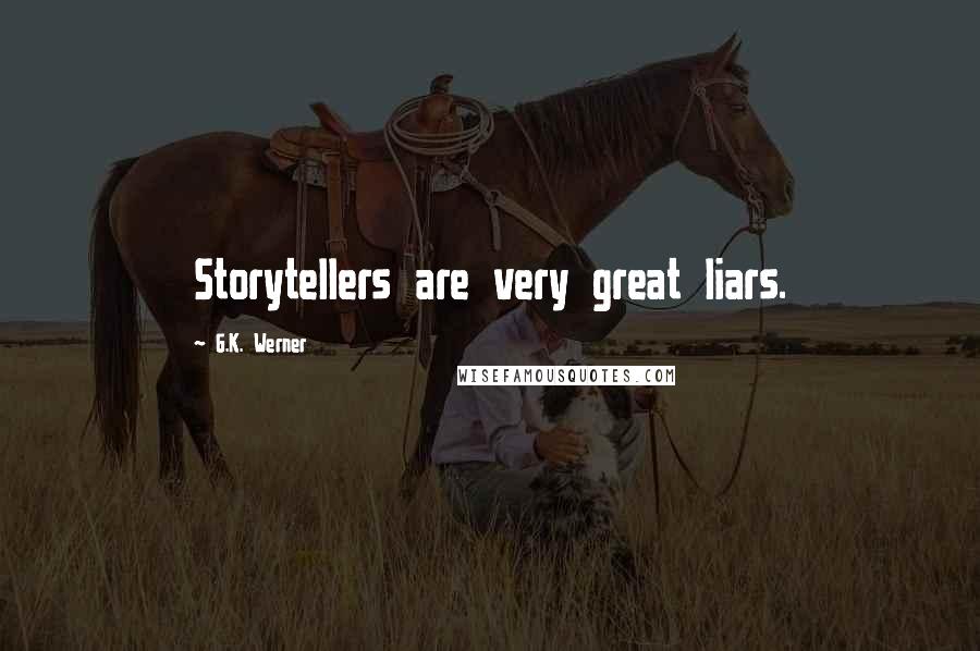 G.K. Werner Quotes: Storytellers are very great liars.