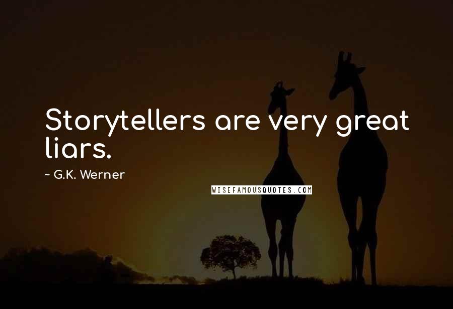 G.K. Werner Quotes: Storytellers are very great liars.