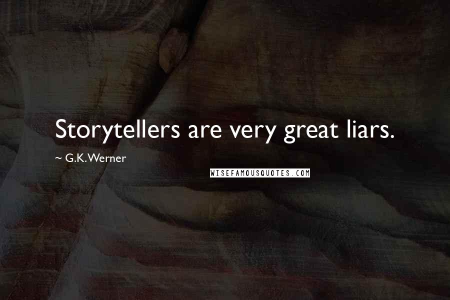 G.K. Werner Quotes: Storytellers are very great liars.