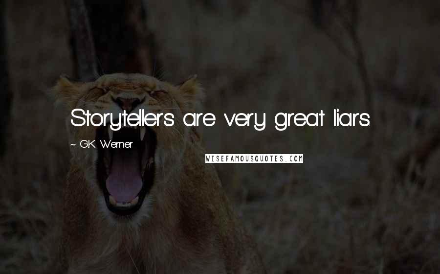 G.K. Werner Quotes: Storytellers are very great liars.