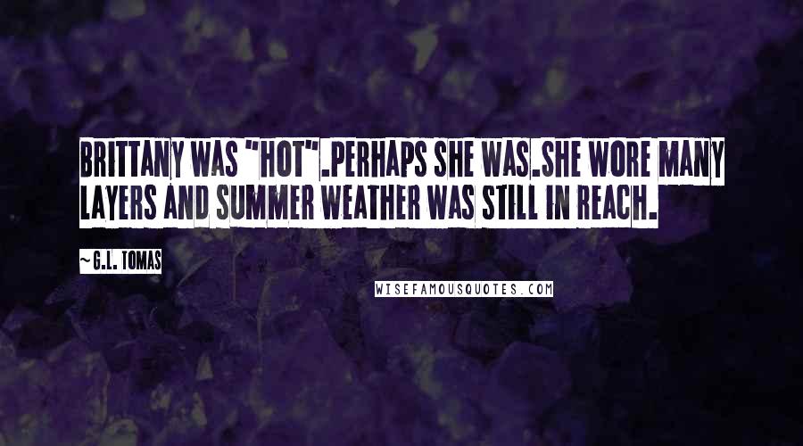 G.L. Tomas Quotes: Brittany was "hot".Perhaps she was.She wore many layers and summer weather was still in reach.