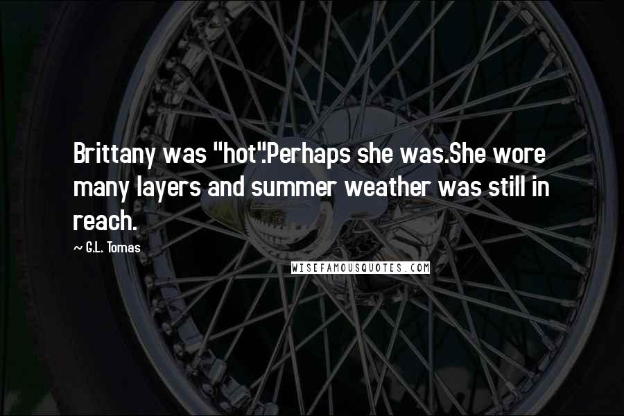 G.L. Tomas Quotes: Brittany was "hot".Perhaps she was.She wore many layers and summer weather was still in reach.