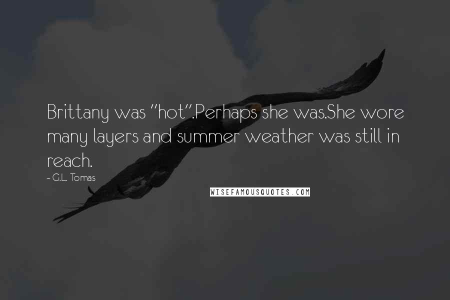 G.L. Tomas Quotes: Brittany was "hot".Perhaps she was.She wore many layers and summer weather was still in reach.