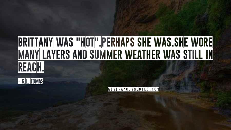 G.L. Tomas Quotes: Brittany was "hot".Perhaps she was.She wore many layers and summer weather was still in reach.