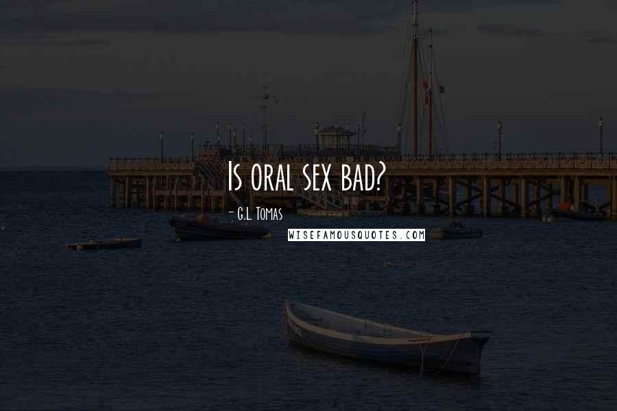 G.L. Tomas Quotes: Is oral sex bad?