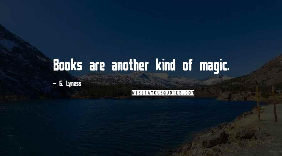 G. Lyness Quotes: Books are another kind of magic.