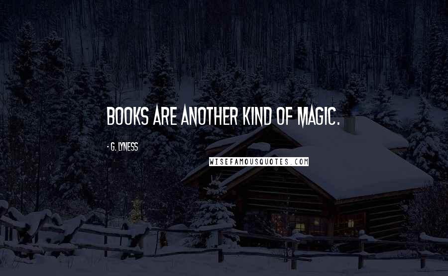 G. Lyness Quotes: Books are another kind of magic.