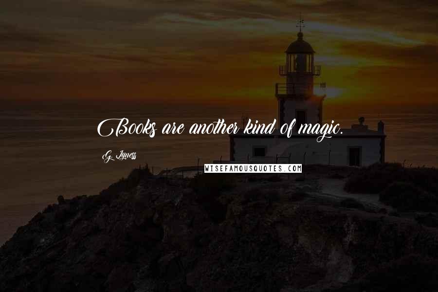 G. Lyness Quotes: Books are another kind of magic.