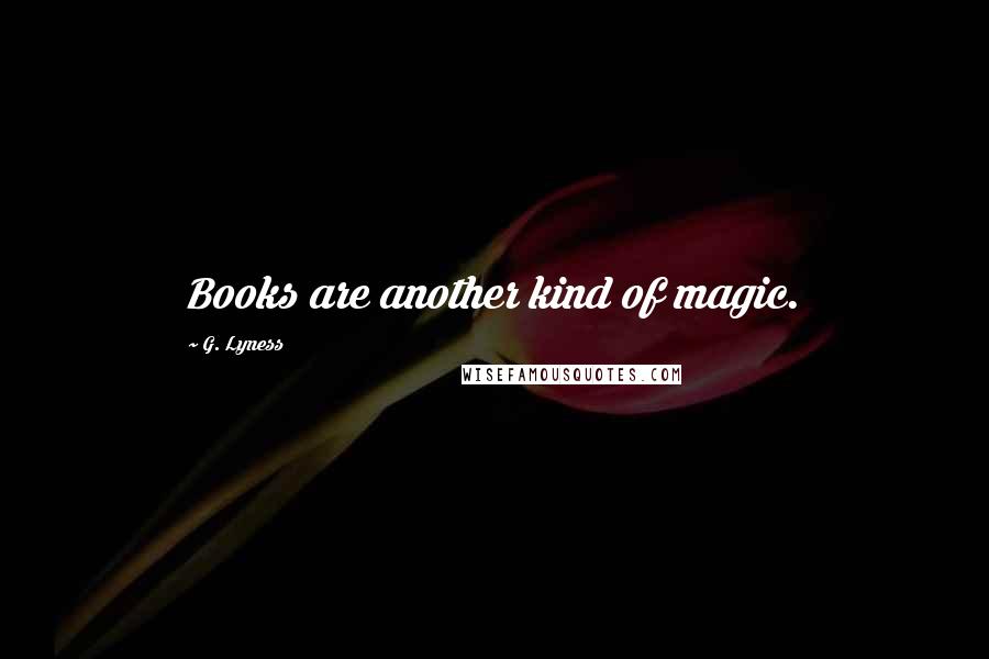 G. Lyness Quotes: Books are another kind of magic.