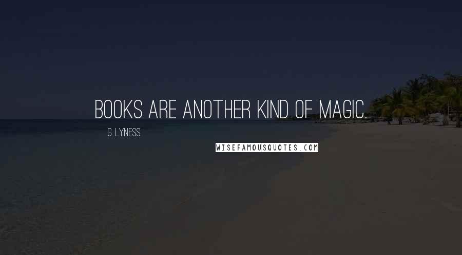 G. Lyness Quotes: Books are another kind of magic.