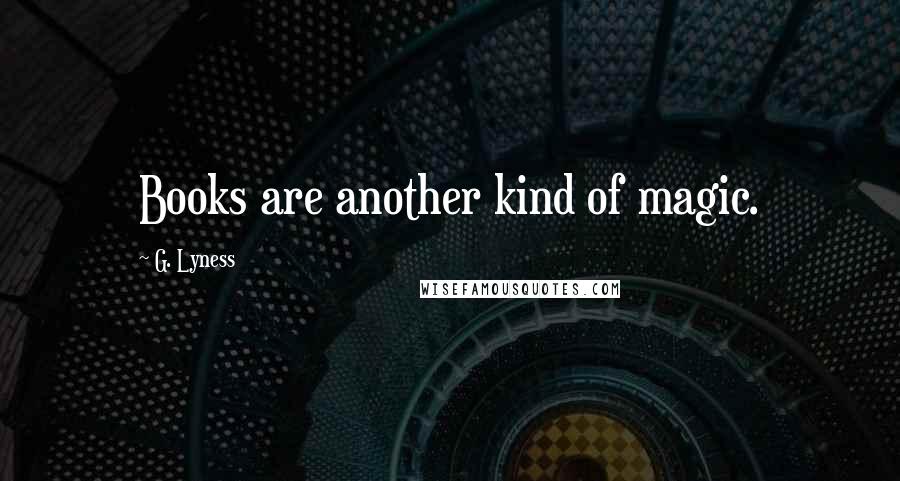 G. Lyness Quotes: Books are another kind of magic.