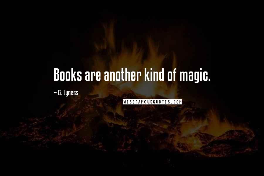 G. Lyness Quotes: Books are another kind of magic.