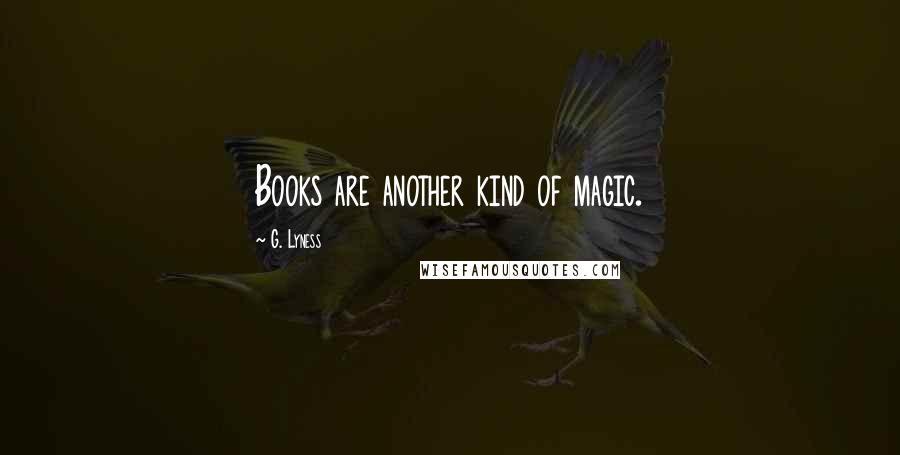 G. Lyness Quotes: Books are another kind of magic.