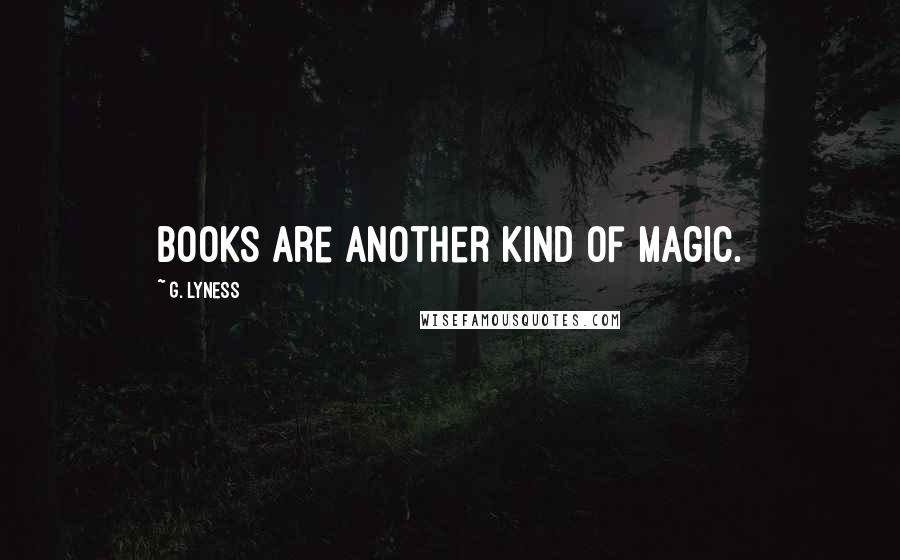 G. Lyness Quotes: Books are another kind of magic.