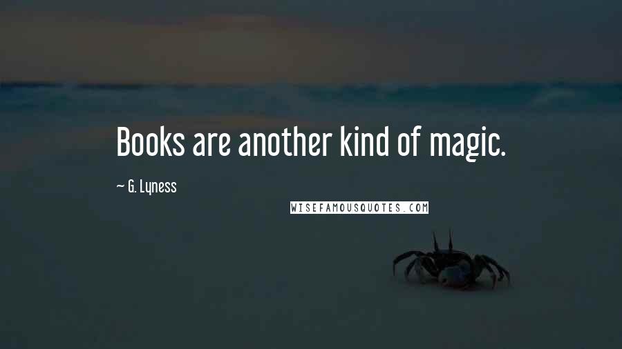 G. Lyness Quotes: Books are another kind of magic.