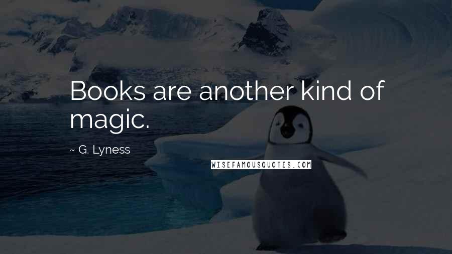 G. Lyness Quotes: Books are another kind of magic.