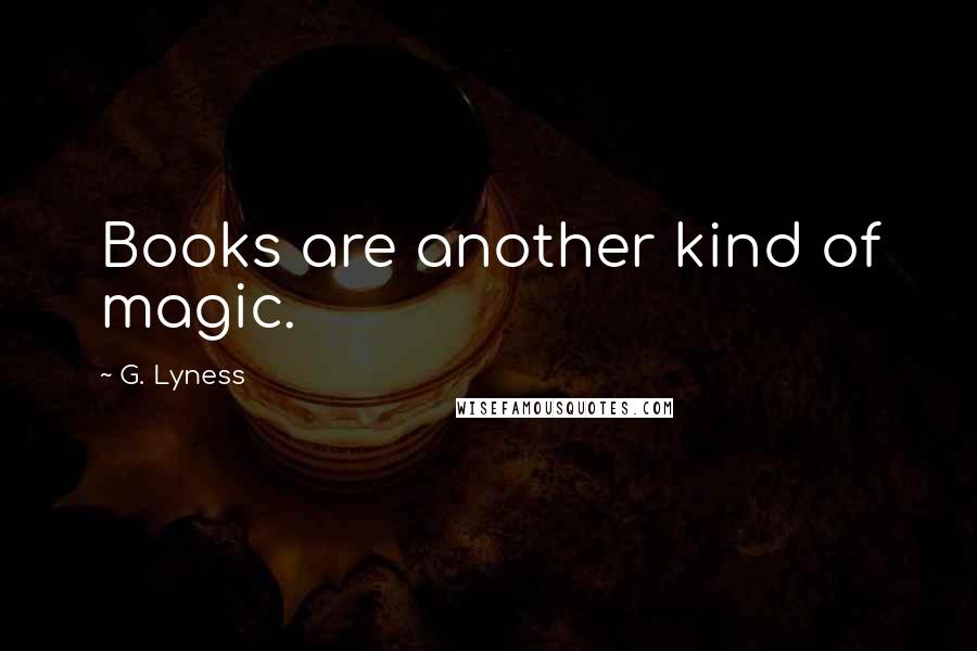 G. Lyness Quotes: Books are another kind of magic.