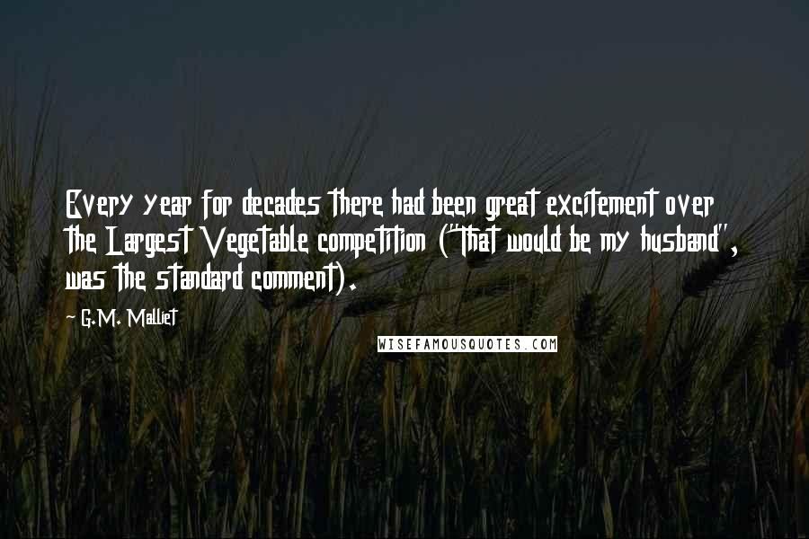 G.M. Malliet Quotes: Every year for decades there had been great excitement over the Largest Vegetable competition ("That would be my husband", was the standard comment).