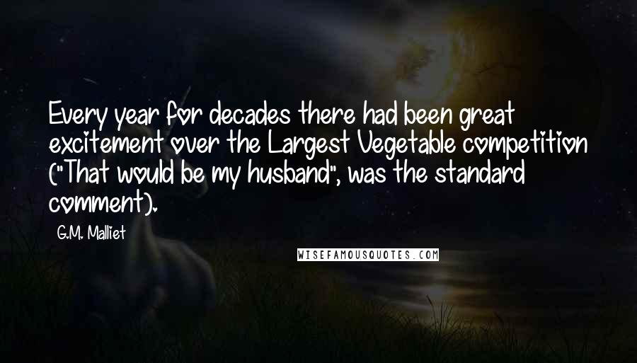 G.M. Malliet Quotes: Every year for decades there had been great excitement over the Largest Vegetable competition ("That would be my husband", was the standard comment).