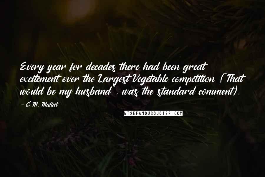 G.M. Malliet Quotes: Every year for decades there had been great excitement over the Largest Vegetable competition ("That would be my husband", was the standard comment).