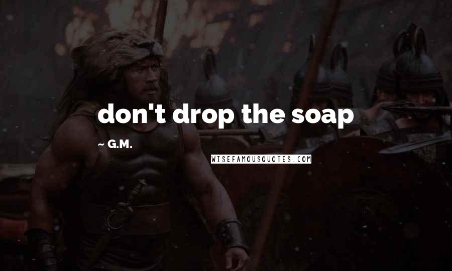 G.M. Quotes: don't drop the soap