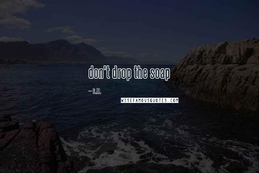 G.M. Quotes: don't drop the soap