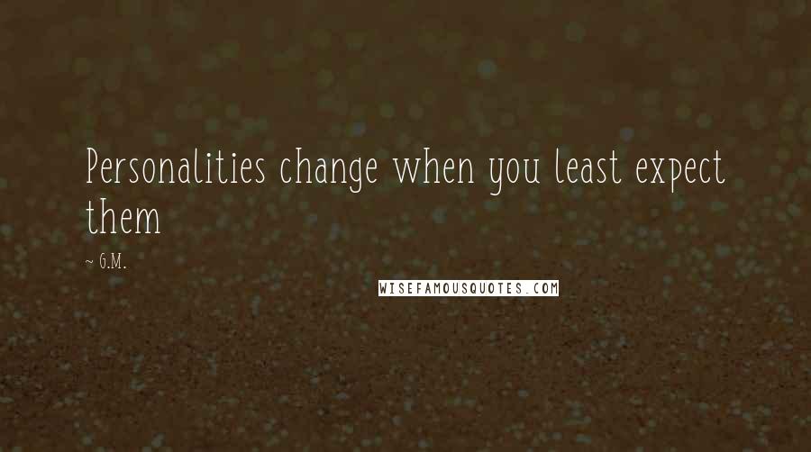 G.M. Quotes: Personalities change when you least expect them