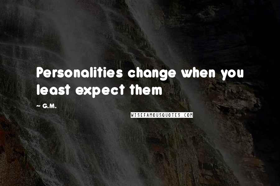 G.M. Quotes: Personalities change when you least expect them