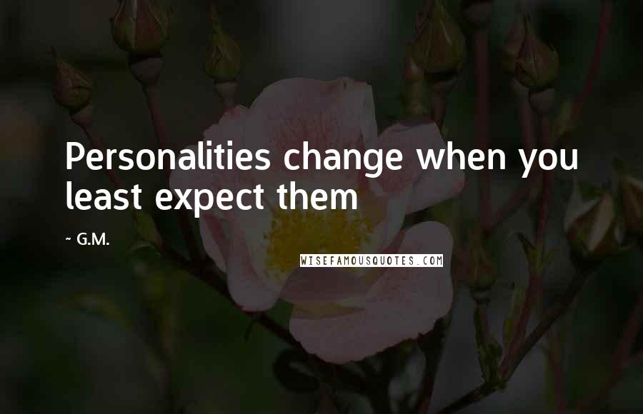 G.M. Quotes: Personalities change when you least expect them