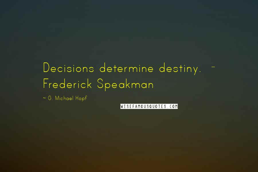 G. Michael Hopf Quotes: Decisions determine destiny. - Frederick Speakman