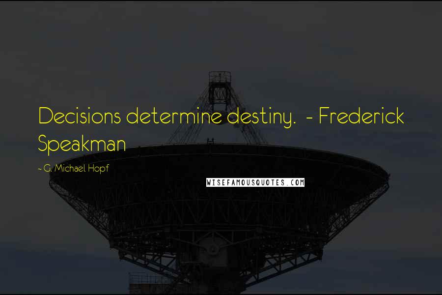 G. Michael Hopf Quotes: Decisions determine destiny. - Frederick Speakman