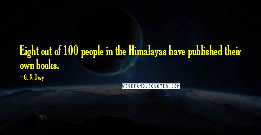 G. N. Devy Quotes: Eight out of 100 people in the Himalayas have published their own books.