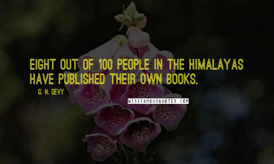 G. N. Devy Quotes: Eight out of 100 people in the Himalayas have published their own books.