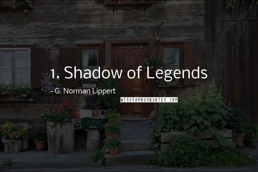 G. Norman Lippert Quotes: 1. Shadow of Legends