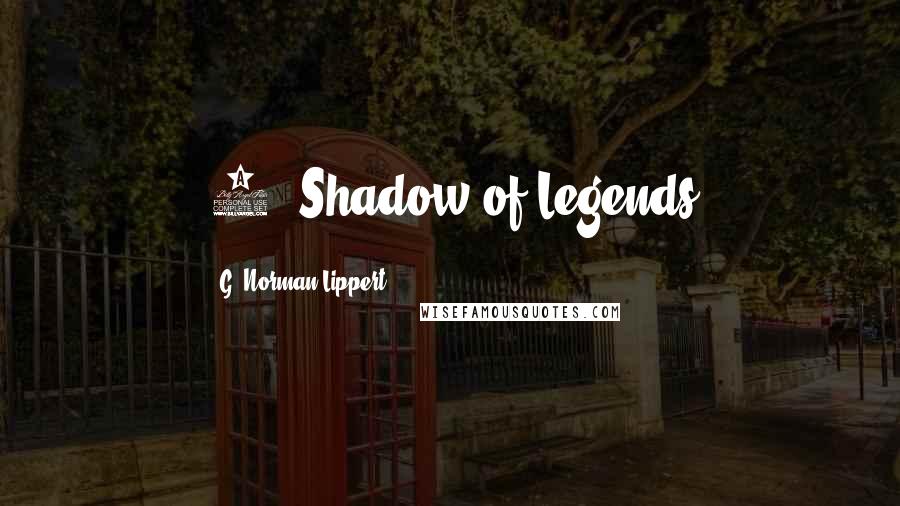 G. Norman Lippert Quotes: 1. Shadow of Legends