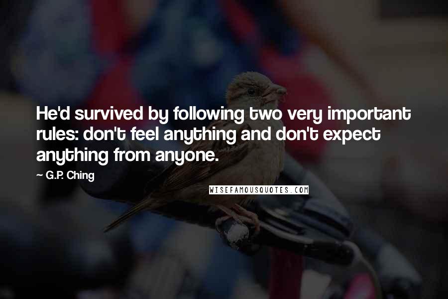 G.P. Ching Quotes: He'd survived by following two very important rules: don't feel anything and don't expect anything from anyone.