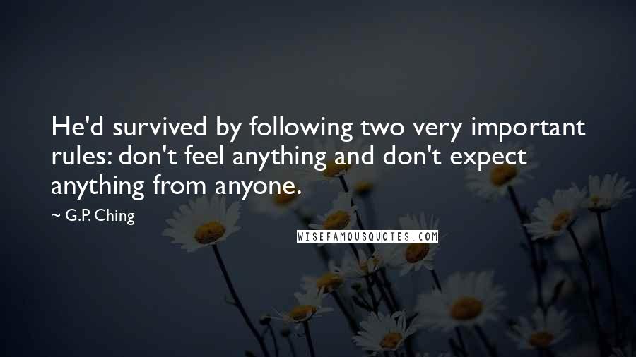 G.P. Ching Quotes: He'd survived by following two very important rules: don't feel anything and don't expect anything from anyone.