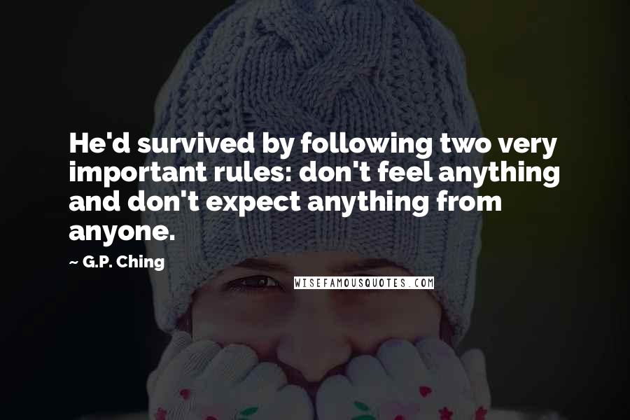 G.P. Ching Quotes: He'd survived by following two very important rules: don't feel anything and don't expect anything from anyone.