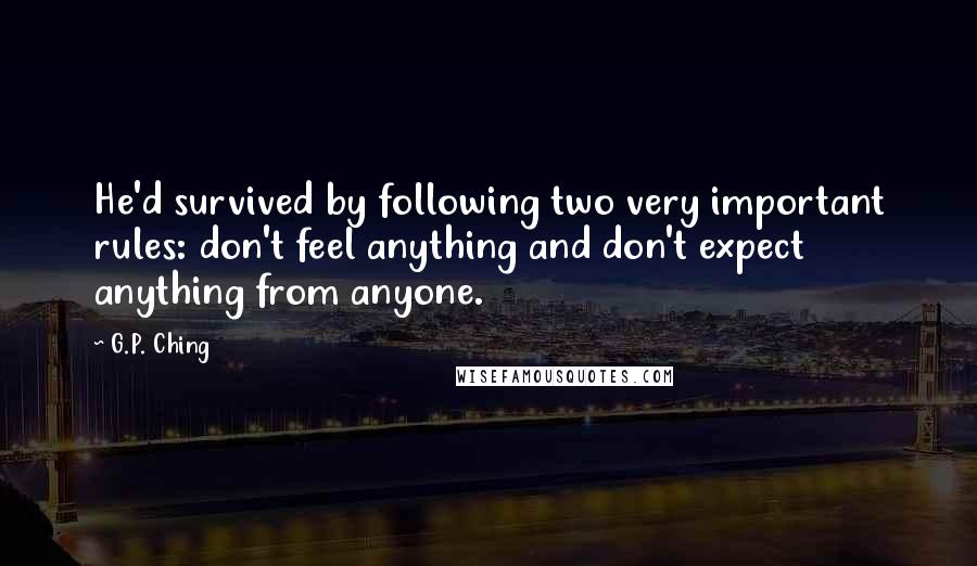 G.P. Ching Quotes: He'd survived by following two very important rules: don't feel anything and don't expect anything from anyone.