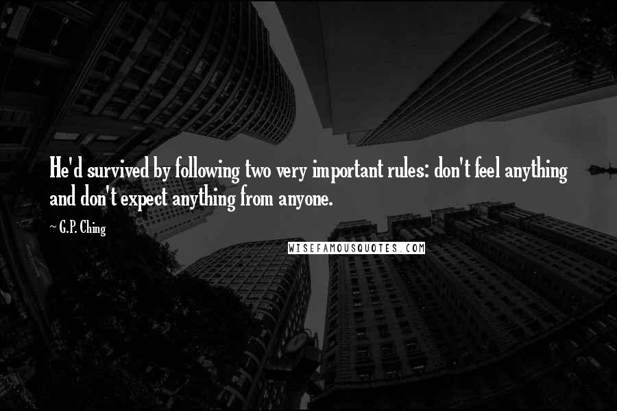 G.P. Ching Quotes: He'd survived by following two very important rules: don't feel anything and don't expect anything from anyone.