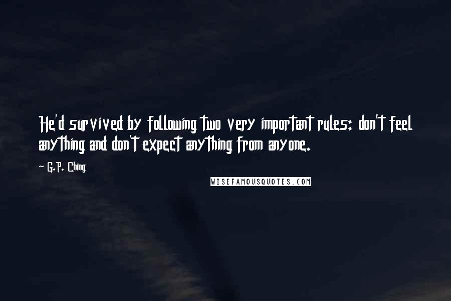 G.P. Ching Quotes: He'd survived by following two very important rules: don't feel anything and don't expect anything from anyone.